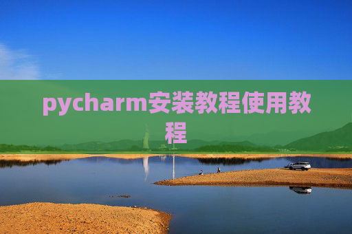 pycharm安装教程使用教程 pycharm安装教程使用教程